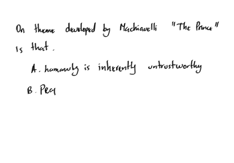 on-theme-developed-by-machiavelli-the-prince-is-that-a-humanity-is-inherently-untrustworthy-b-people-are-fickle-c-a-leader-should-never-take-his-or-her-power-for-granted-d-all-of-the-above