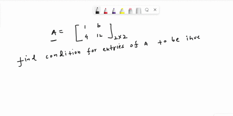 what-condition-must-the-entries-of-a-2x2-matrix-a-satisfy-in-12-order-matrix-a-to-be-invertible-90617