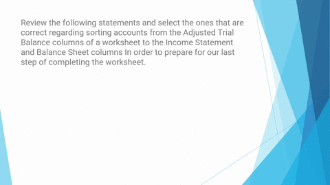review-the-following-statements-and-select-the-ones-that-are-correct-regarding-sorting-accounts-from-the-adjusted-trial-balance-columns-of-a-worksheet-to-the-income-statement-and-balance-she-30833