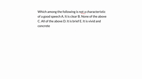 which-among-the-following-is-not-a-characteristic-of-a-good-speech-a-it-is-clear-b-none-of-the-above-c-all-of-the-above-d-it-is-brief-e-it-is-vivid-and-concrete