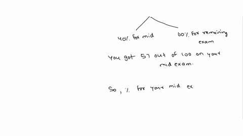 hello-i-wanted-to-calculate-my-grade-my-mid-is-worth-40-of-my-grade-and-i-wanted-to-know-what-my-percentage-is-i-got-a-57-out-of-100-on-my-exam-please-help-thank-you-52979