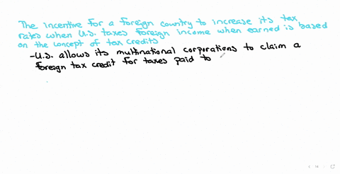 what-incentive-exists-for-the-foreign-country-to-increase-its-tax-rates-if-the-united-states-taxes-foreign-income-when-earned-what-incentive-exists-for-a-foreign-country-to-lower-its-tax-rates-if-a-fo