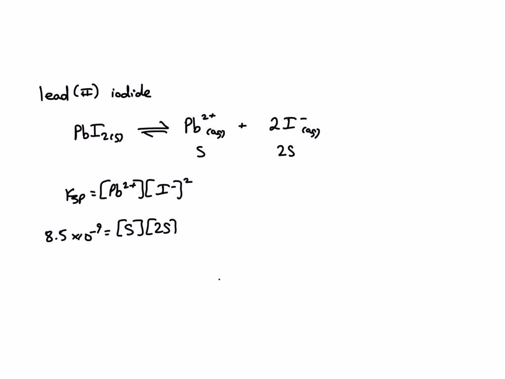 SOLVED Determine the molar solubility of Lead (II) iodide. Ksp = 8.5 X