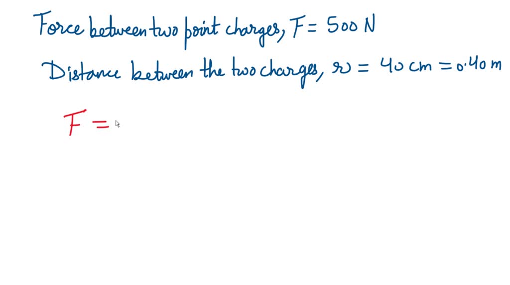 A force of 500N exist between two identical point charge separated by a ...