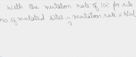 given-10-per-site-mutation-tate-how-many-sites-do-you-predict-will-have-mutation-show-your-calculations-or-provide-support-for-your-response-the-average-mutation-rate-was-estimated-to-be-app-46398