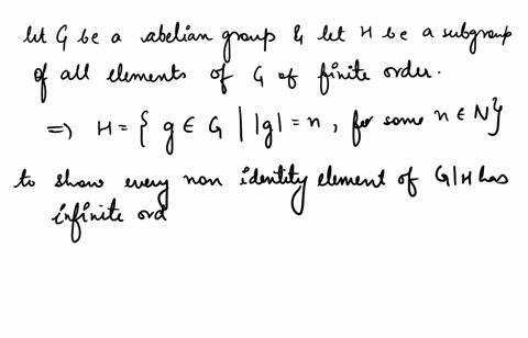 let-g-be-an-abelian-group-and-let-h-be-the-subgroup-of-all-elements-of-g-of-finite-order-prove-that-every-nonidentity-element-of-gh-has-infinite-order-in-the-case-of-g-s-1-determine-h-in-ter-10435