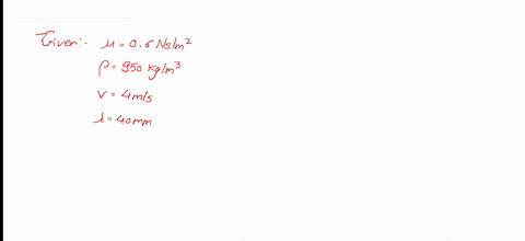 find-the-reynolds-number-if-a-fluid-of-viscosity-06-nsm2-and-relative-density-of-950-kgm3-through-a-40-mm-pipe-with-a-velocity-of-4-ms