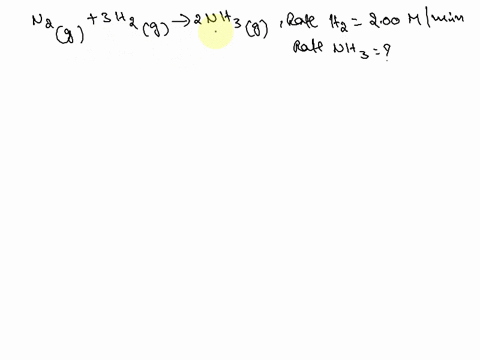 given-the-following-balanced-equation-determine-the-rate-of-reaction-with-respect-to-nh3-if-the-rate-of-h2-used-is-200-mmin-n2g3-h2g-2-nh3-g-54522