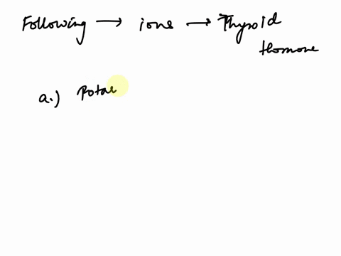 which-of-the-following-ions-is-necessary-for-thyroid-hormone-production-a-potassium-b-calcium-c-iodine-d-sodium-e-chlorine-95427