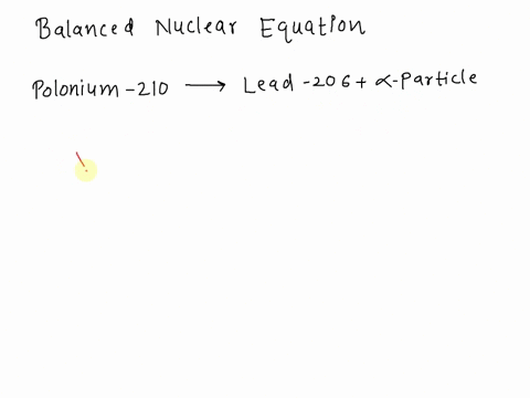 write-a-balanced-nuclear-equation-for-the-following-the-nuclide-polonium-210-undergoes-alpha-emission-to-give-lead-206-65676