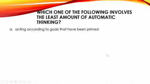 which-one-of-the-following-involves-the-least-amount-of-automatic-thinking-a-acting-according-to-goa-59944