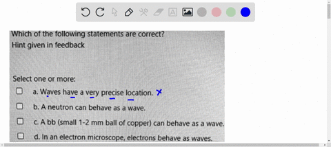 which-of-the-following-statements-are-correct-hint-given-in-feedback-select-one-or-more-a-waves-have-a-very-precise-location-b-a-neutron-can-behave-a5-a-wave-ca-bb-small-1-2-mm-balll-of-copp-99924