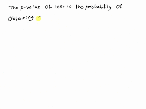 which-of-the-following-is-a-true-statement-the-p-value-of-a-test-is-the-probability-of-obtaining-a-result-as-or-more-extreme-as-the-one-obtained-in-the-sample-assuming-the-null-hypothesis-is-06872