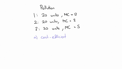 suppose-three-production-facilities-are-polluting-a-river-each-emits-20-units-of-pollution-their-marginal-costs-for-reducing-pollution-are-respectively-mc1-2-mc2-3-and-mc3-5a-how-much-reduction-should