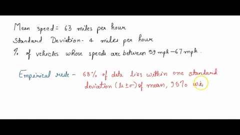 use-the-empirical-rule-the-mean-speed-of-a-sample-of-vehicles-along-a-stretch-of-highway-is-63-miles-per-hour-with-a-standard-deviation-of-4-miles-per-hour-estimate-the-percent-of-vehicles-w-23384