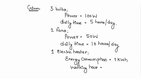 in-a-house-3-bulbs-of-100-watt-each-are-lighted-for-5-hours-daily-2-fans-of-50-watt-each-are-used-for-10-hours-daily-and-an-electric-heater-of-100-kwh-is-used-for-half-an-hour-daily-calculate-the-tota