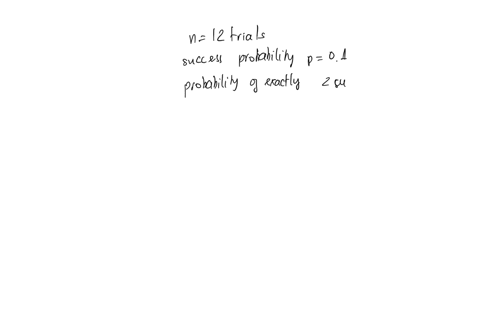 determine-the-probability-p-2-for-a-binomial-experiment-with-n-12-trials-and-the-success-probability-p-01-then-find-the-mean-variance-and-standard-deviation_-part-1-of-3-determine-the-probab-97407