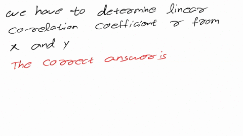 for-the-data-below-determine-the-value-of-the-linear-correlation-coefficient-r-between-y-and-x-14-14-12-27-44-66-95-16-47-99-2455-390-a-0913-b-0985-c-0990-d-0873-48634