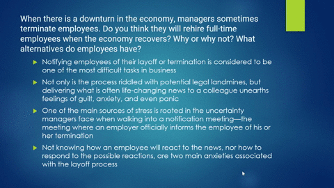 when-there-is-a-downturn-in-the-economy-managers-sometimes-terminate-employees-do-you-think-they-will-rehire-full-time-employees-when-the-economy-recovers-why-or-why-not-what-alternatives-do-30776