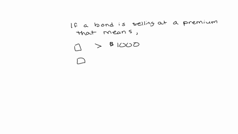 question-5-if-a-bond-is-selling-at-a-premium-that-means-it-is-selling-for-more-than-1000-its-yield-to-maturity-is-greater-than-the-coupon-rate-on-the-bond-it-is-a-higher-quality-bond-than-the-companys
