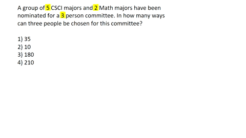 a-group-of-5-csci-majors-and-2-math-majors-have-been-nominated-for-a-3-person-committee-in-how-many-ways-can-three-people-be-chosen-for-this-committee-1-35-2-10-3-180-4-210-68608