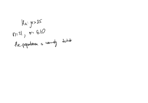 a-hypothesis-test-will-be-used-to-test-the-claim-that-a-population-mean-25-the-sample-size-is-n-21-610-and-the-sample-data-is-selected-from-a-population-that-is-normally-distributed-what-dis-17215