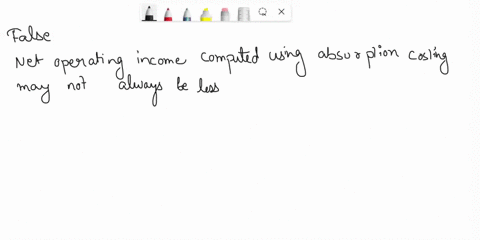 net-operating-income-computed-using-absorption-costing-will-always-be-less-than-net-operating-income-computed-using-variable-costing-true-or-false-05029