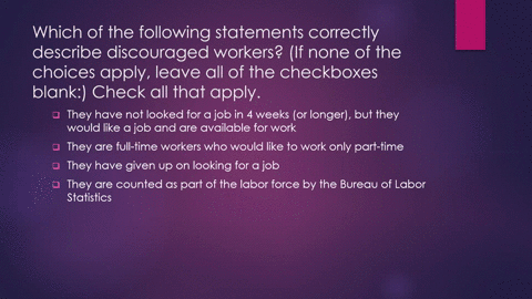 which-of-the-following-statements-correctly-describe-discouraged-workers-if-none-of-the-choices-apply-leave-all-of-the-checkboxes-blank-check-all-that-apply-they-are-full-time-workers-who-wo-23284