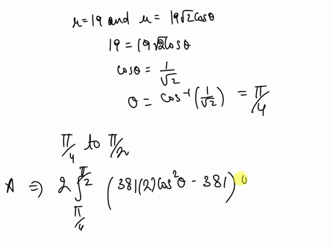 Question Find the area of the region common to r = 19 and r...