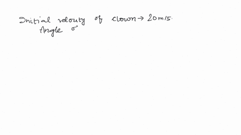 suppose-youre-at-the-circus-and-you-see-a-clown-launched-out-of-a-cannon-if-you-know-that-the-clowns-initial-velocity-when-coming-out-of-the-cannon-is-20ms-and-that-the-cannon-was-at-an-angle-of-30o-w