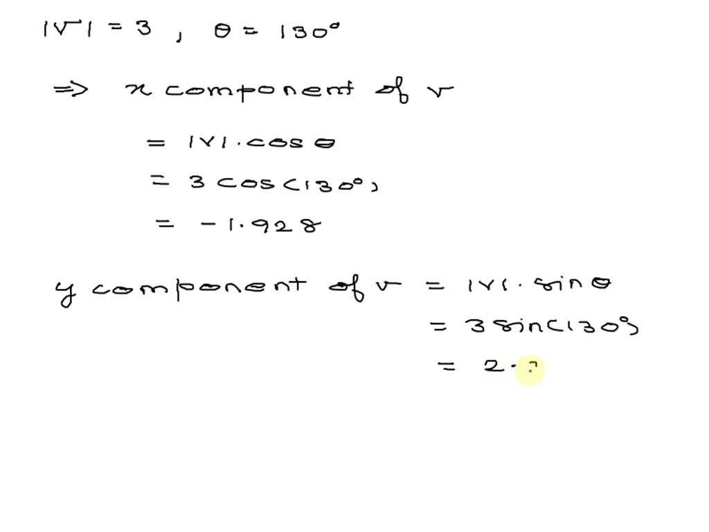 SOLVED: A vector with magnitude 3 points in a direction 130 degrees  counterclockwise from the positive x axis. Write the vector in component  form, and show your answers accurate to 3 decimal  places..........................................
