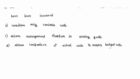 an-advantage-of-a-flexible-budget-is-that-it-a-allows-comparisons-of-the-actual-costs-with-those-that-should-have-been-incurred-b-considers-only-variable-costs-c-allows-management-freedom-in-46565