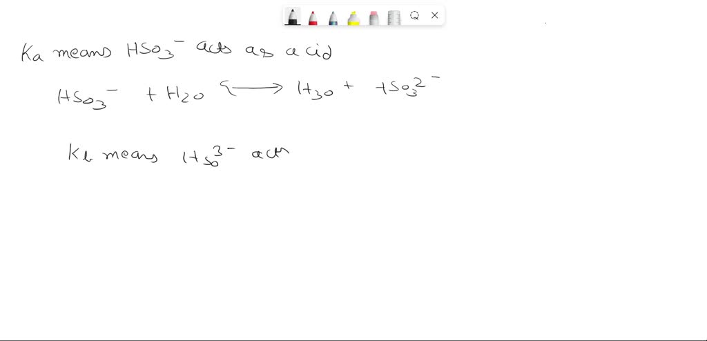 SOLVED: Write the balanced Ka and Kb reactions for HSO3 - in water ...