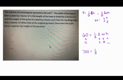 the-volume-of-rectangular-pyramid-is-60units-the-width-of-the-base-is-of-3the-length-of-the-base-is-scaled-by-a-factor-of-2-then-scaled-by-a-factor-factor-such-that-the-resulting-solid-and-t-86076