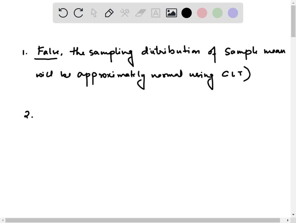 SOLVED: 1. True or false? If a sample size is large, then the shape of a  histogram of the sample will be approximately normal, even if the  population distribution is not normal.