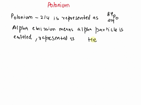 write-a-balanced-nuclear-equation-for-the-following-the-nuclide-polonium-214-undergoes-alpha-emission-to-give-lead-210-78117