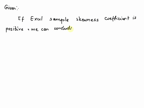 if-excel-sample-skewness-coefficient-is-positive-we-can-conclude-that-a-the-population-is-skewed-to-the-right-if-the-sample-size-is-small-b-the-population-is-symmetric-as-long-as-the-sample-96186