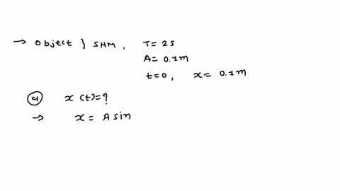 an-object-undergoes-shm-with-period-2-and-amplitude-o1m-at-time-instantaneously-at-rest-atx01m-the-object-is-write-the-equation-for-the-position-of-the-object-as-function-of-time-find-the-ma-97826