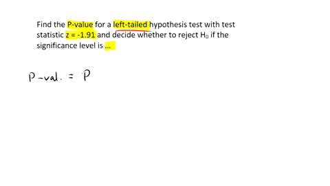 find-the-p-value-for-a-left-tailed-hypothesis-test-with-a-test-statistic-of-z-191-decide-whether-to-reject-h0-if-the-level-of-significance-is-p-value-is-round-to-four-decimal-places-as-neede-55137