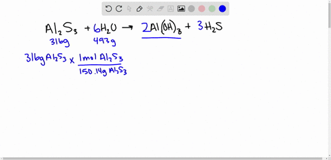 solve-the-stoichiometric-problem-suppose-3160-g-aluminum-sulfide-reacts-with-4930-g-of-water-what-mass-of-the-excess-reactant-remains-the-unbalanced-equation-is-al2s3-h2o-aloh3-h2s-46373