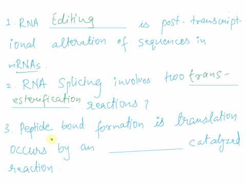 6-rna-___________________-is-post-transcriptional-alteration-of-sequences-in-mrnas-10-rna-splicing-involves-two-__________-reactions-14-peptide-bond-formation-in-translation-occurs-by-an-___-22655