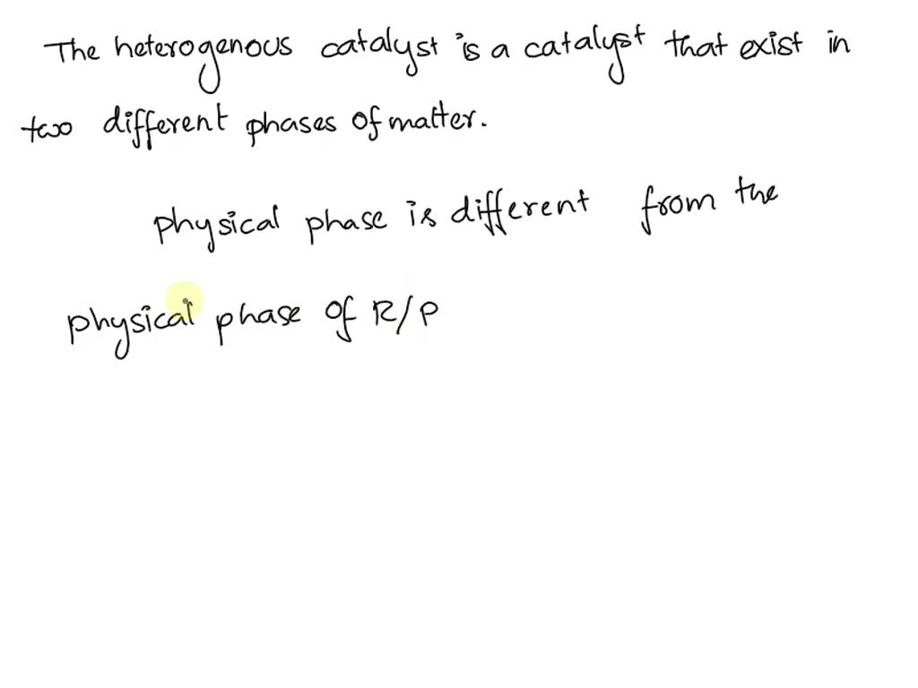 SOLVED A heterogeneous catalyst is a catalyst that exists in two