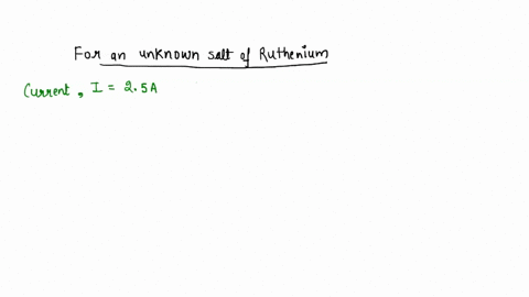 an-aqueous-solution-of-an-unknown-salt-of-ruthenium-is-electrolyzed-by-a-current-of-250-a-passing-fo-21426