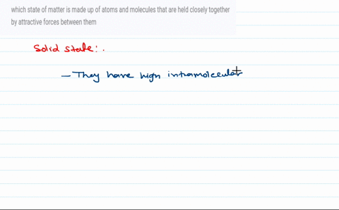 which-state-of-matter-is-made-up-of-atoms-and-molecules-that-are-held-closely-together-by-attractive-forces-between-them-76275