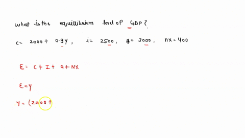 given-the-equations-for-c-i-g-and-nx-below-what-is-the-equilibrium-level-of-gdp-c-2000-09y-i-2500-g-3000-nx-400-13158