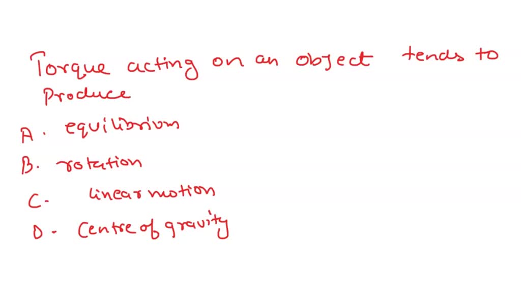 SOLVED A torque acting on an object tends to produce A. equilibrium B