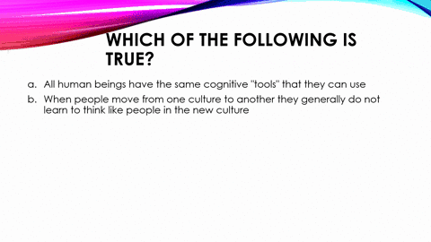 which-of-the-following-is-true-a-all-human-beings-have-the-same-cognitive-tools-that-they-can-use-b-93313
