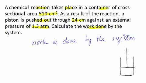 a-chemical-reaction-takes-place-in-a-container-of-cross-sectional-area-510-cm2-as-a-result-of-the-reaction-a-piston-is-pushed-out-through-24-cm-against-an-external-pressure-of-13atm-calculat-38487