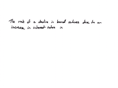 this-risk-if-a-decline-in-bond-values-due-to-an-increase-in-interest-rates-is-called-the-risk-of-an-income-decline-due-to-a-drop-in-interest-rates-is-called
