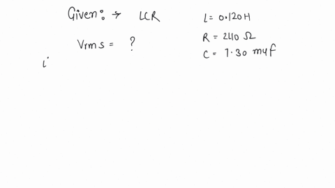 an-lcr-series-circuit-with-l-0120h-r-240-ohm-and-c-730-uf-carries-an-rms-current-of-0450a-with-a-frequency-of-400hz-what-is-vrms